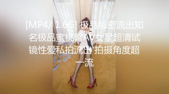 [MP4/ 1.6G] 极品私密流出知名极品蜜桃臀AV女星超清试镜性爱私拍流出 拍摄角度超一流