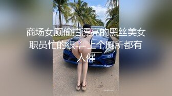 商场女厕偷拍漂亮的黑丝美女职员忙的很， 上个厕所都有人催