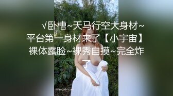 ❤️√卧槽~天马行空大身材~平台第一身材来了【小宇宙】裸体露脸~裸秀自摸~完全炸了