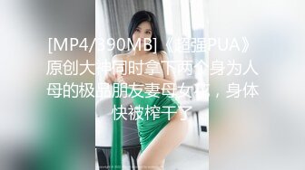 [MP4/390MB]《超强PUA》原创大神同时拿下两个身为人母的极品朋友妻母女花，身体快被榨干了