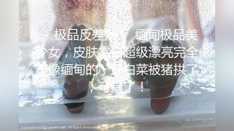 ❤️极品反差婊❤️缅甸极品美少女，皮肤雪白超级漂亮完全不像缅甸的，好白菜被猪拱了，可惜了！