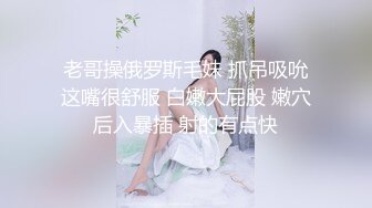 老哥操俄罗斯毛妹 抓吊吸吮这嘴很舒服 白嫩大屁股 嫩穴后入暴插 射的有点快