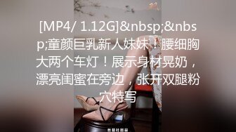 [MP4/ 1.12G]&nbsp;&nbsp;童颜巨乳新人妹妹！腰细胸大两个车灯！展示身材晃奶，漂亮闺蜜在旁边，张开双腿粉穴特写