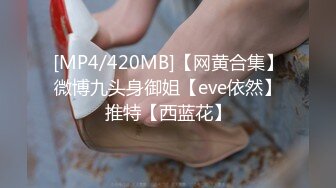 [MP4/420MB]【网黄合集】微博九头身御姐【eve依然】推特【西蓝花】