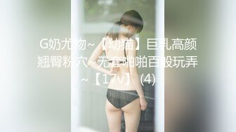 G奶尤物~【幼猫】巨乳高颜翘臀粉穴~无套啪啪百般玩弄~【17v】 (4)