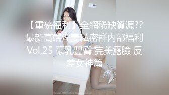 【重磅福利】全網稀缺資源??最新高端淫妻私密群内部福利Vol.25 豪乳豐臀 完美露臉 反差女神篇