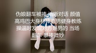 伪娘翻车被揍 清晰对话 颜值高鸡巴大身材棒直男健身教练操逼时发现对方是男的 当场翻车 暴揍微妙