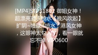 [MP4]STP31802 御姐女神！超漂亮首次喷水【晚风吹起】扩阴~喷尿~喷水，港风女神，这眼神太勾人了，看一眼就忘不掉 VIP0600