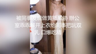 被同事发现做黄播威胁 辦公室乖乖解开上衣给同事把玩双乳 口爆吃精