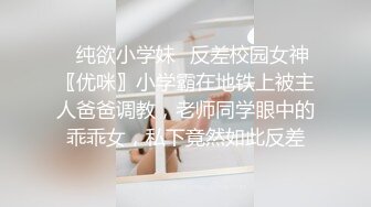 ✨纯欲小学妹✨反差校园女神〖优咪〗小学霸在地铁上被主人爸爸调教，老师同学眼中的乖乖女，私下竟然如此反差