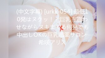 (中文字幕) [urkk-054] 最低10発はヌクッ！！巨乳を震わせながらヌキまくる何発でも中出しOKの巨乳媚薬サロン 希咲アリス