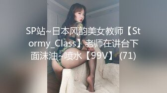 SP站~日本风韵美女教师【Stormy_Class】老师在讲台下面沫油~喷水【99V】 (71)