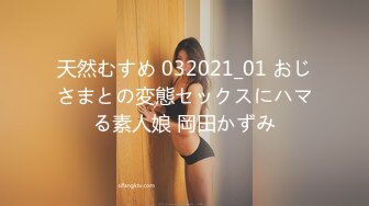 天然むすめ 032021_01 おじさまとの変態セックスにハマる素人娘 岡田かずみ