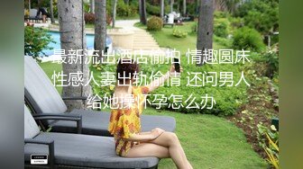 最新流出酒店偷拍 情趣圆床性感人妻出轨偷情 还问男人给她操怀孕怎么办