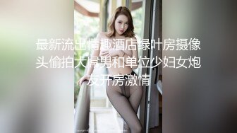 最新流出情趣酒店绿叶房摄像头偷拍大屌男和单位少妇女炮友开房激情