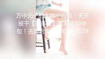 万中无一的尤物小母狗！天天被干【苏苏豆】更新至10中旬！去重合集【100v】 (139)