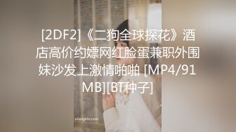 [2DF2]《二狗全球探花》酒店高价约嫖网红脸蛋兼职外围妹沙发上激情啪啪 [MP4/91MB][BT种子]