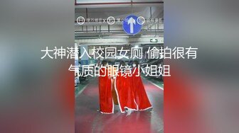 大神潜入校园女厕 偷拍很有气质的眼镜小姐姐