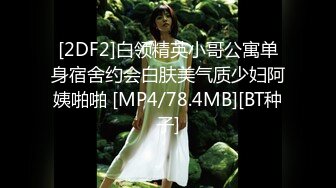 [2DF2]白领精英小哥公寓单身宿舍约会白肤美气质少妇阿姨啪啪 [MP4/78.4MB][BT种子]