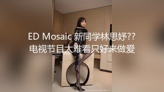 ED Mosaic 新同学林思妤??电视节目太难看只好来做爱