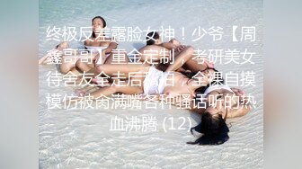 终极反差露脸女神！少爷【周鑫哥哥】重金定制，考研美女待舍友全走后私拍，全裸自摸模仿被肏满嘴各种骚话听的热血沸腾 (12)